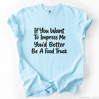 If You Want To Impress Me You'd Better Be A Food Truck T-Shirt