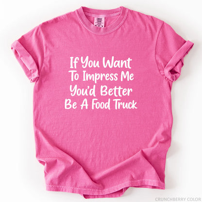 If You Want To Impress Me You'd Better Be A Food Truck T-Shirt
