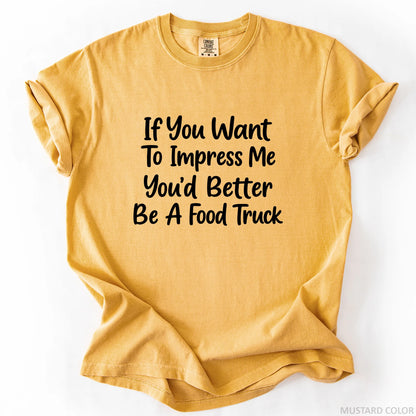 If You Want To Impress Me You'd Better Be A Food Truck T-Shirt