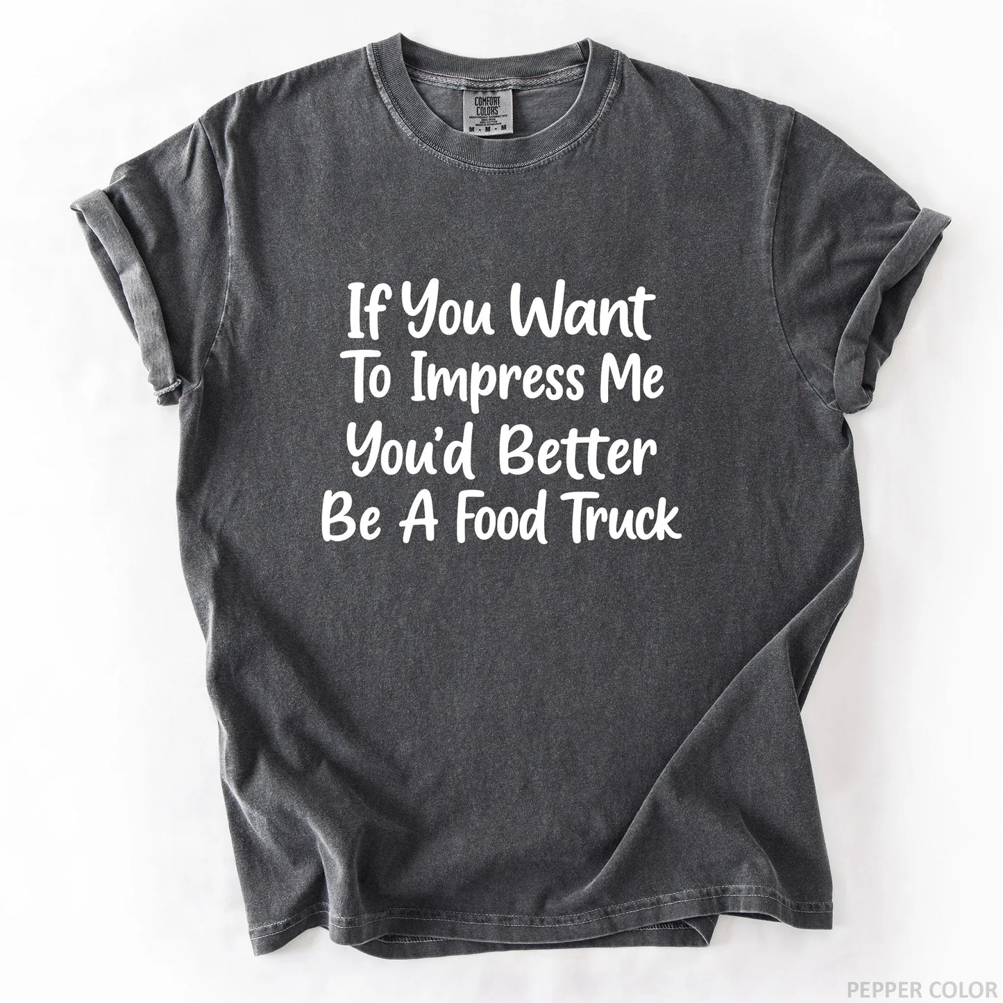 If You Want To Impress Me You'd Better Be A Food Truck T-Shirt