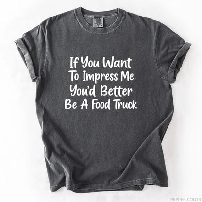 If You Want To Impress Me You'd Better Be A Food Truck T-Shirt