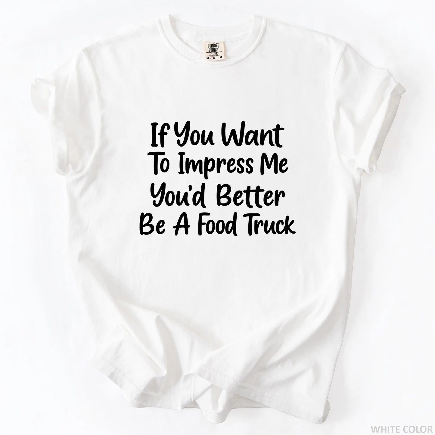 If You Want To Impress Me You'd Better Be A Food Truck T-Shirt