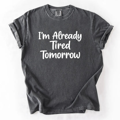 I'm Already Tired Tomorrow T-Shirt