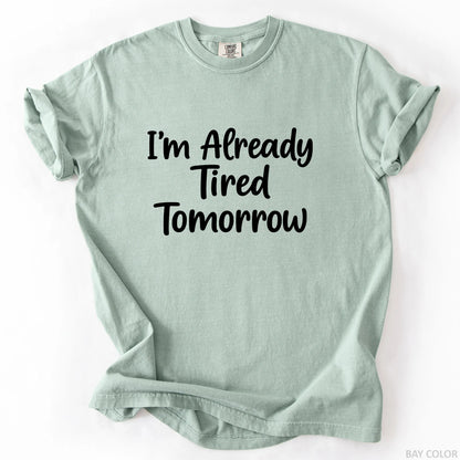 I'm Already Tired Tomorrow T-Shirt