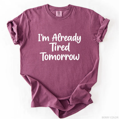 I'm Already Tired Tomorrow T-Shirt