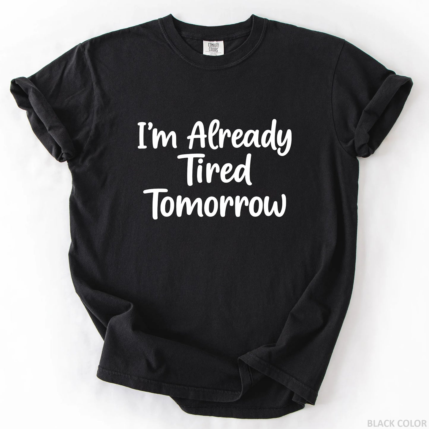 I'm Already Tired Tomorrow T-Shirt