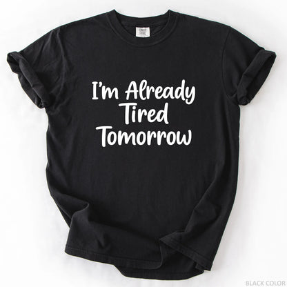 I'm Already Tired Tomorrow T-Shirt