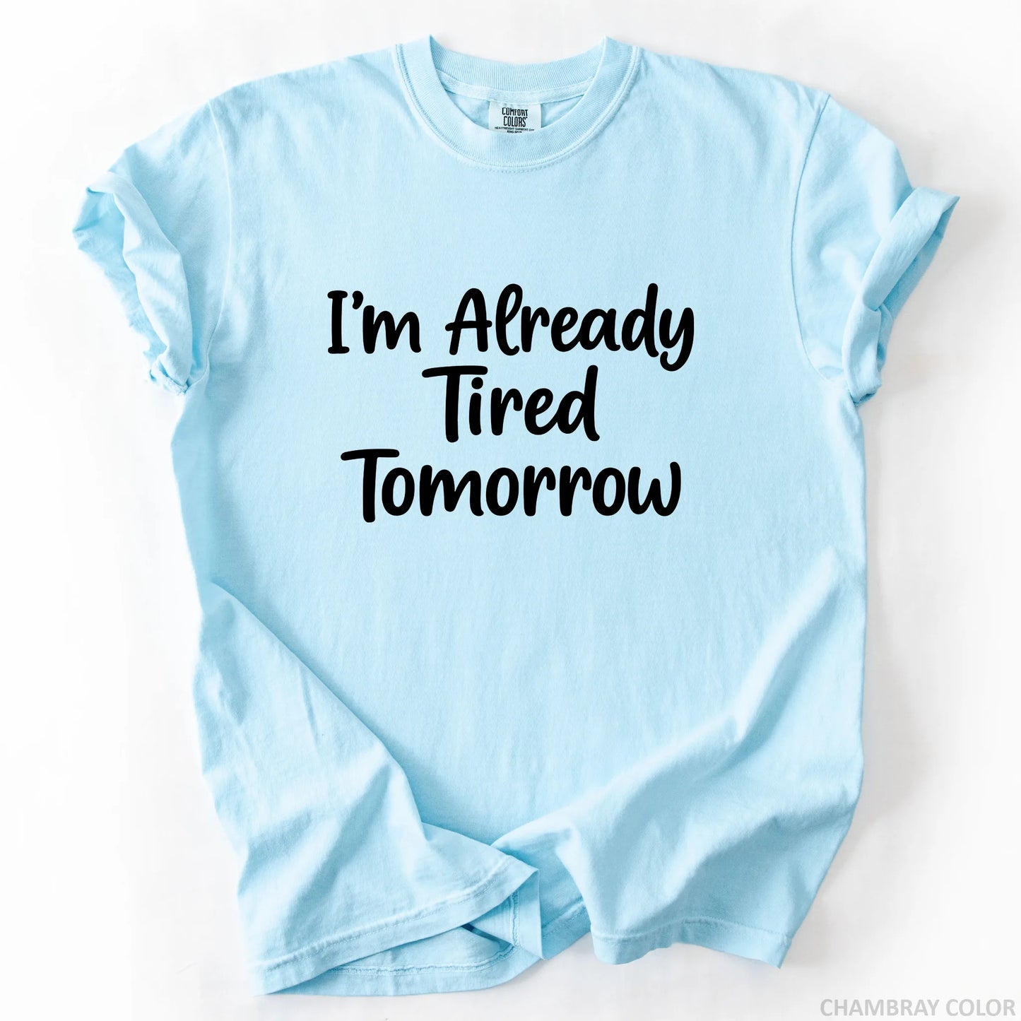 I'm Already Tired Tomorrow T-Shirt
