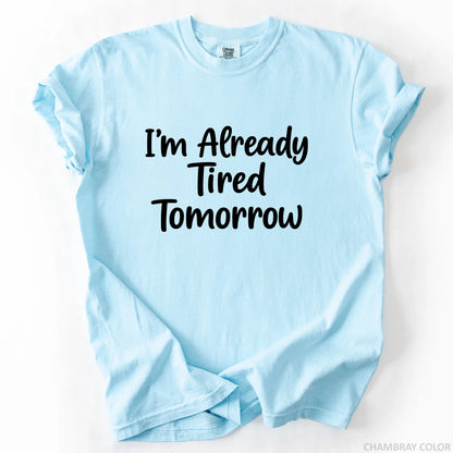 I'm Already Tired Tomorrow T-Shirt
