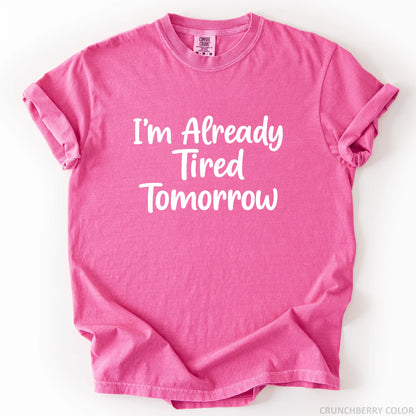 I'm Already Tired Tomorrow T-Shirt