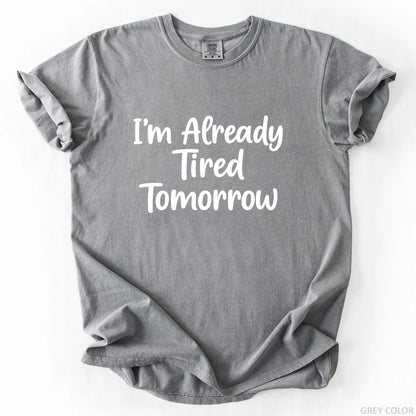 I'm Already Tired Tomorrow T-Shirt