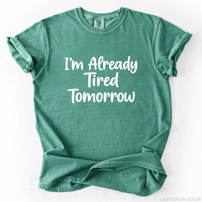 I'm Already Tired Tomorrow T-Shirt