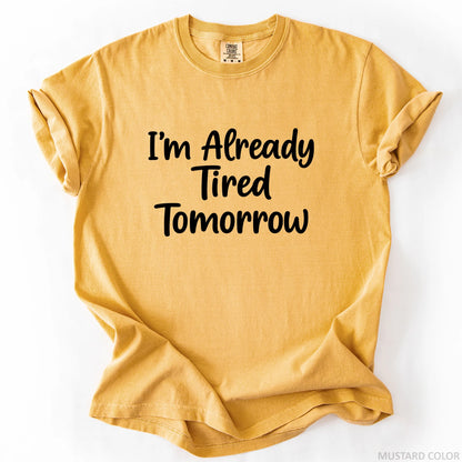 I'm Already Tired Tomorrow T-Shirt