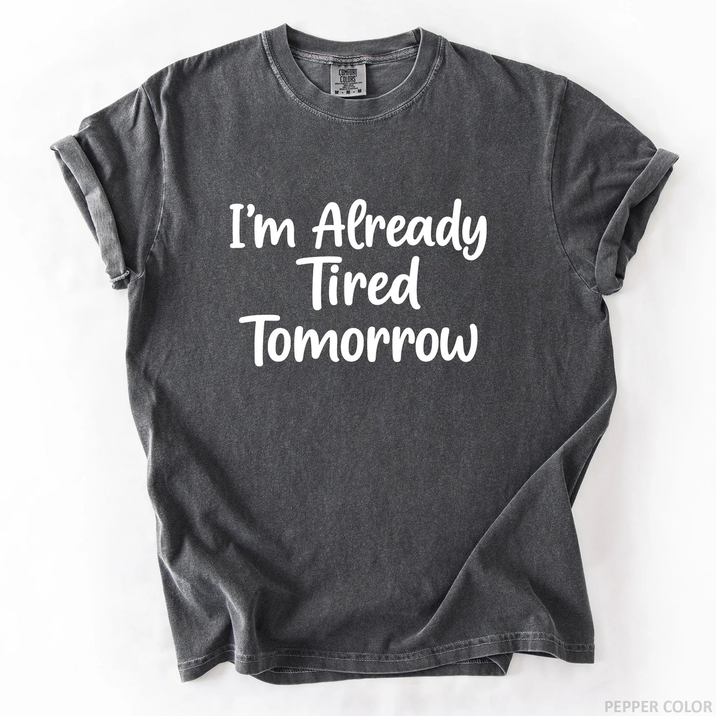 I'm Already Tired Tomorrow T-Shirt