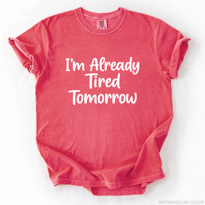 I'm Already Tired Tomorrow T-Shirt