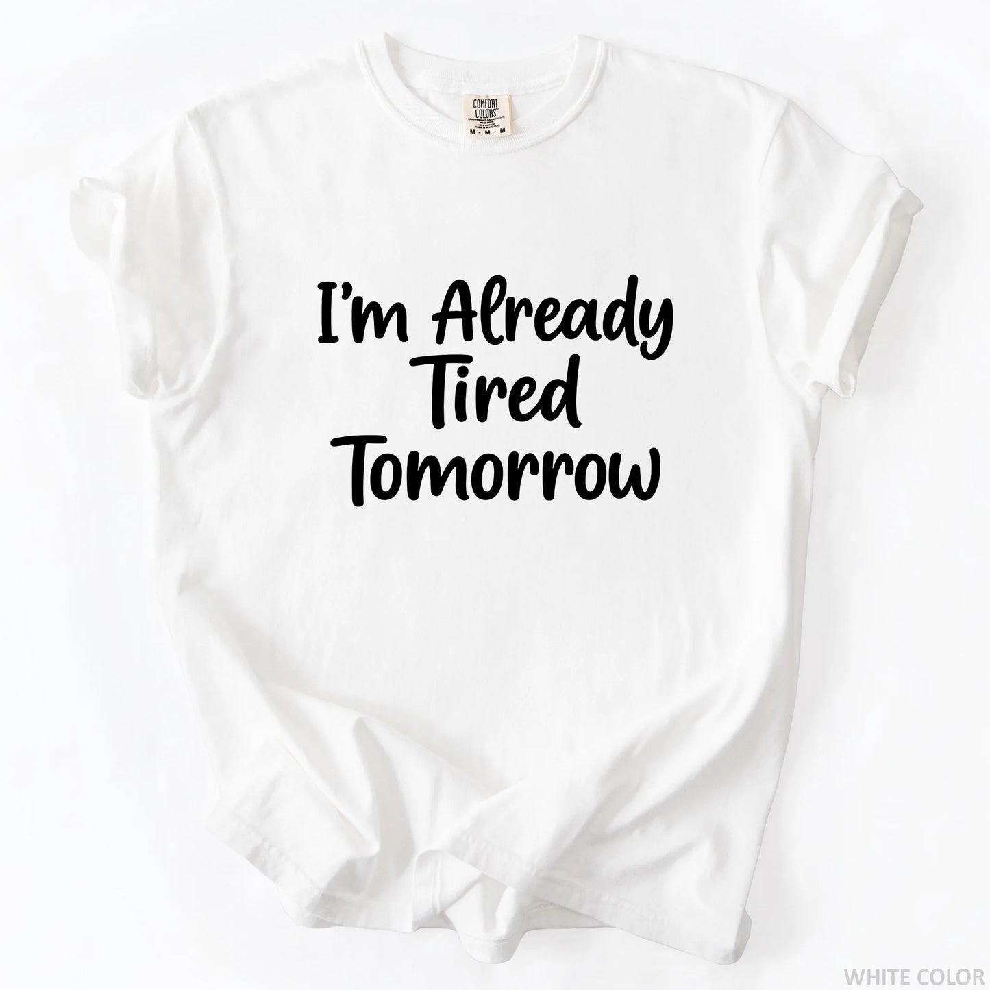 I'm Already Tired Tomorrow T-Shirt