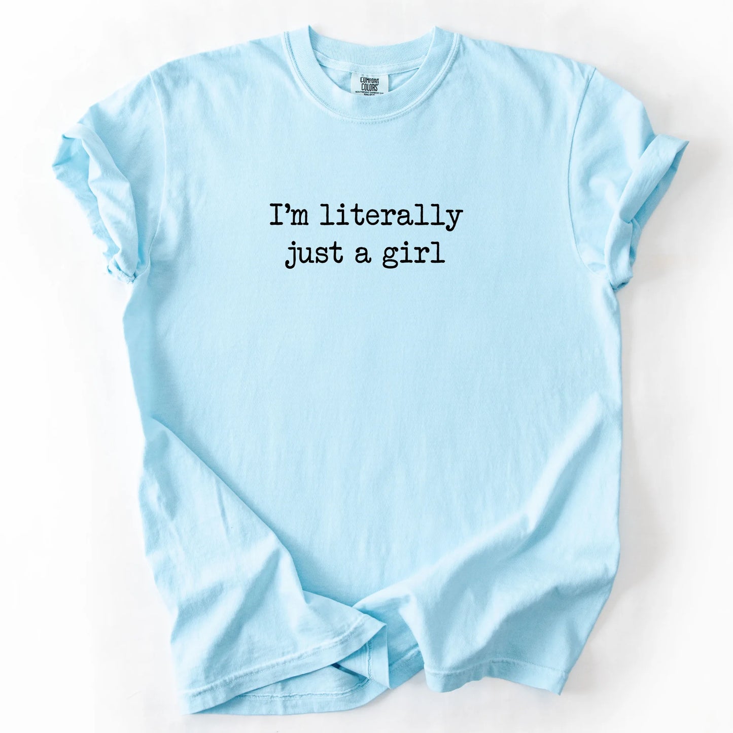 I'm Literally Just A Girl T-Shirt