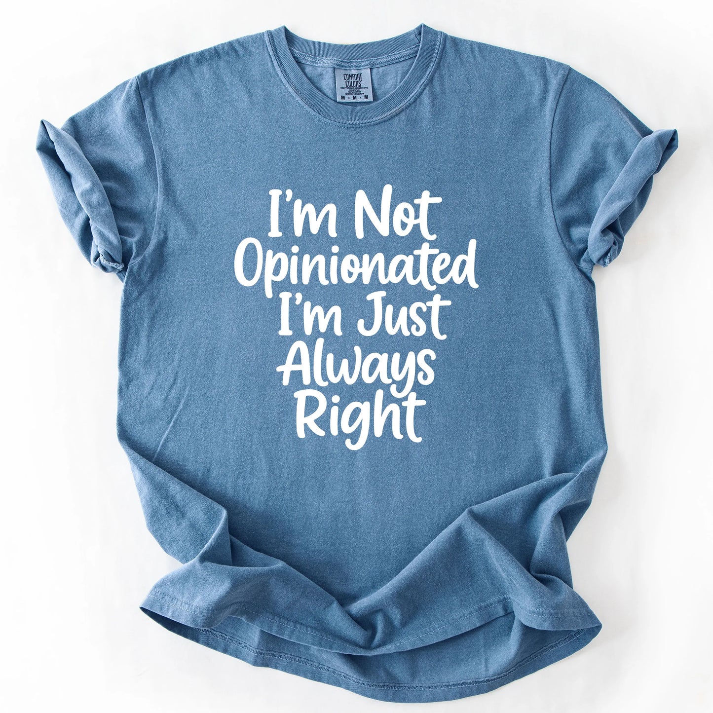 I'm Not Opinionated I'm Just Always Right T-Shirt