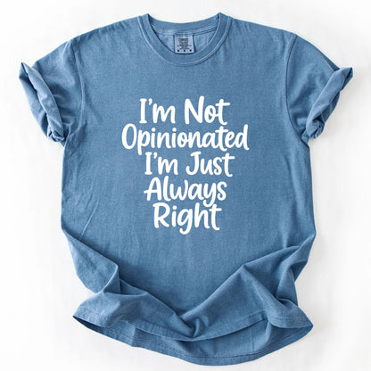 I'm Not Opinionated I'm Just Always Right T-Shirt