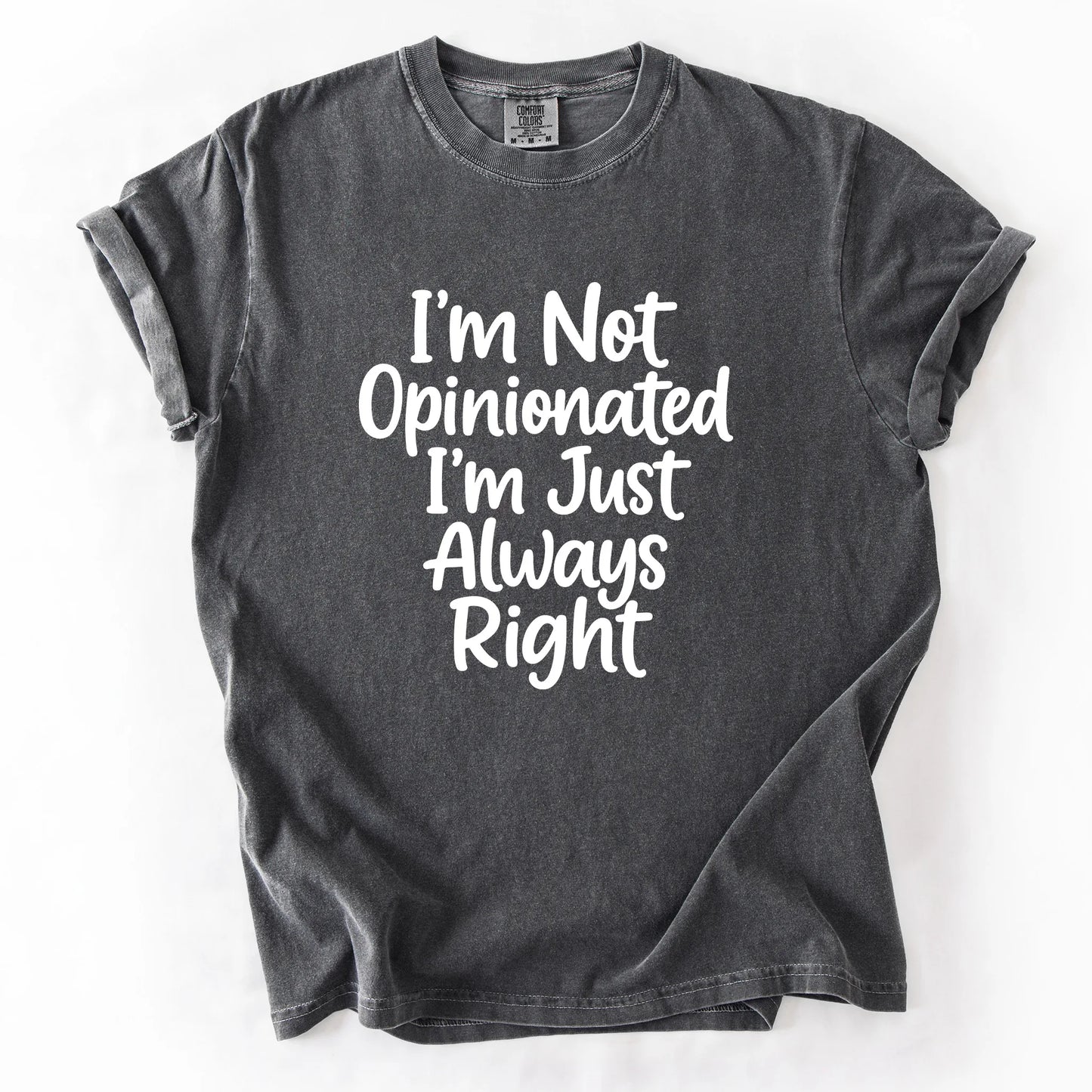 I'm Not Opinionated I'm Just Always Right T-Shirt