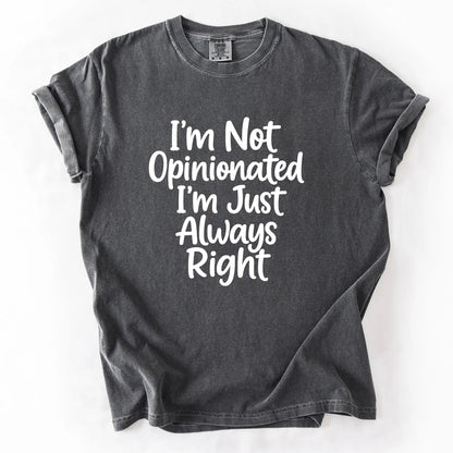 I'm Not Opinionated I'm Just Always Right T-Shirt