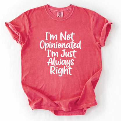 I'm Not Opinionated I'm Just Always Right T-Shirt