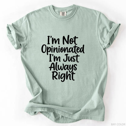 I'm Not Opinionated I'm Just Always Right T-Shirt