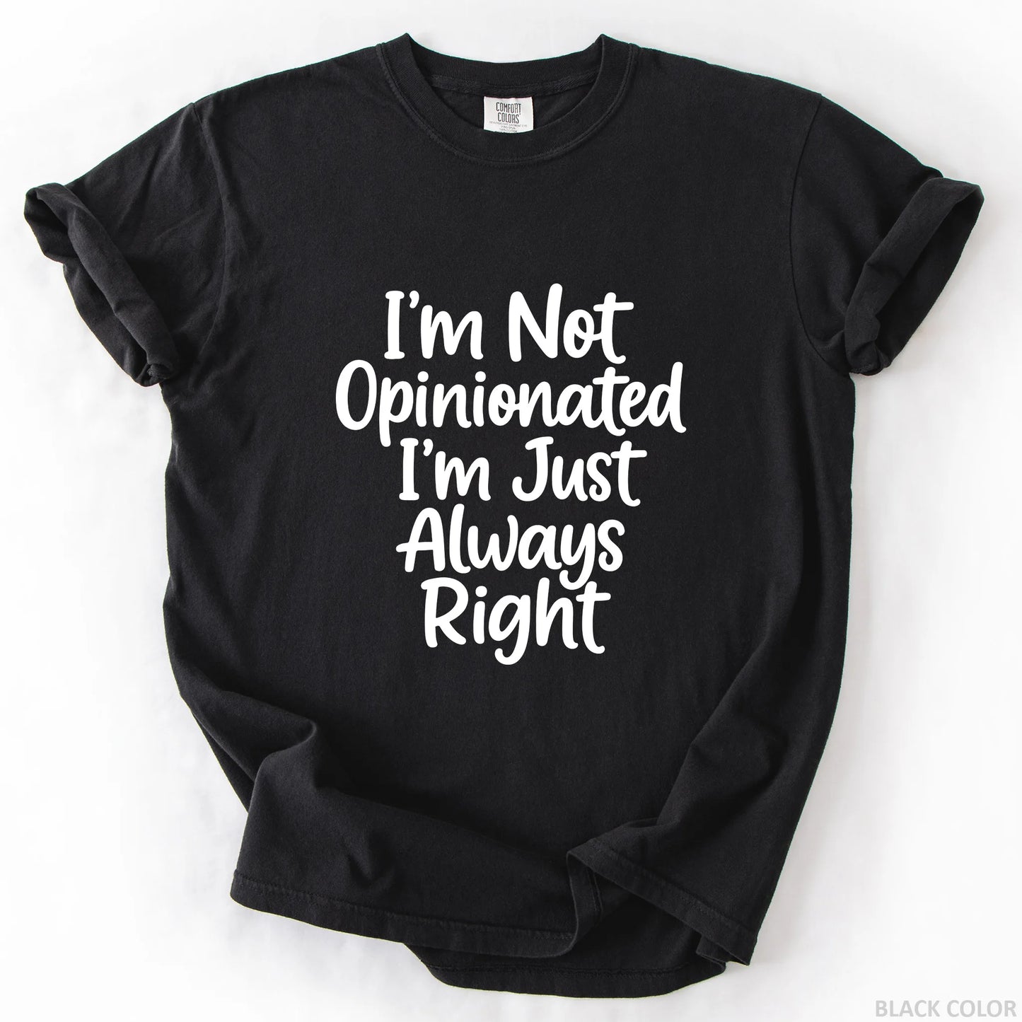 I'm Not Opinionated I'm Just Always Right T-Shirt