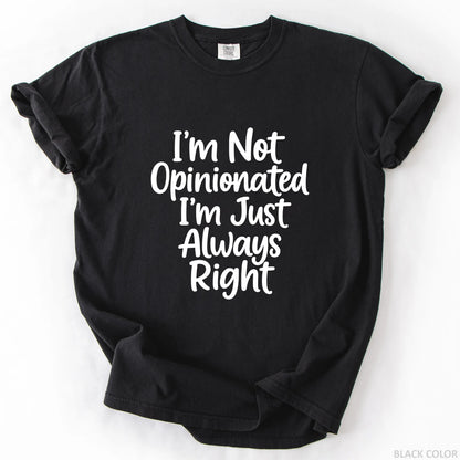 I'm Not Opinionated I'm Just Always Right T-Shirt