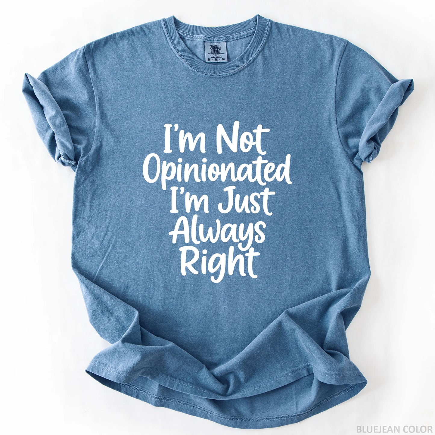 I'm Not Opinionated I'm Just Always Right T-Shirt