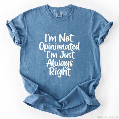 I'm Not Opinionated I'm Just Always Right T-Shirt