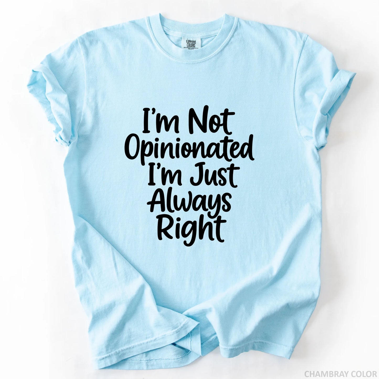 I'm Not Opinionated I'm Just Always Right T-Shirt