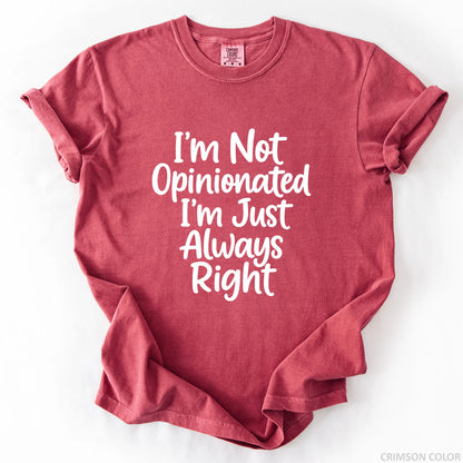I'm Not Opinionated I'm Just Always Right T-Shirt