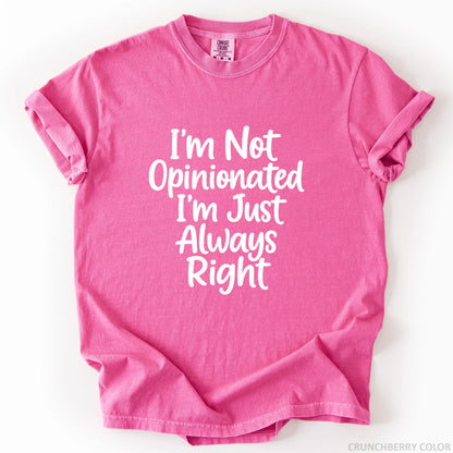 I'm Not Opinionated I'm Just Always Right T-Shirt