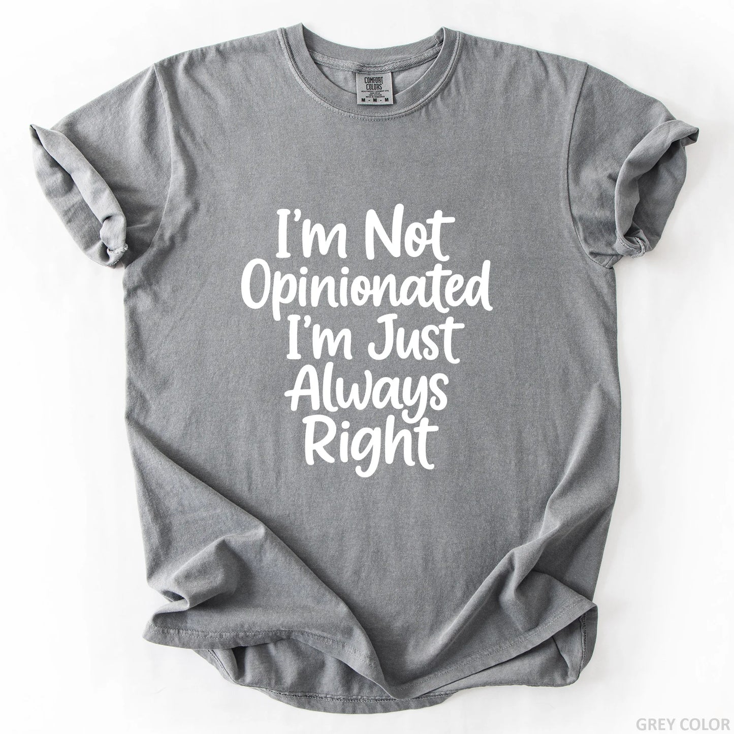 I'm Not Opinionated I'm Just Always Right T-Shirt