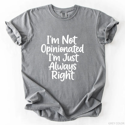 I'm Not Opinionated I'm Just Always Right T-Shirt