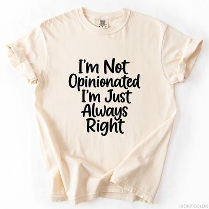 I'm Not Opinionated I'm Just Always Right T-Shirt