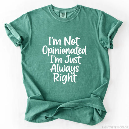 I'm Not Opinionated I'm Just Always Right T-Shirt