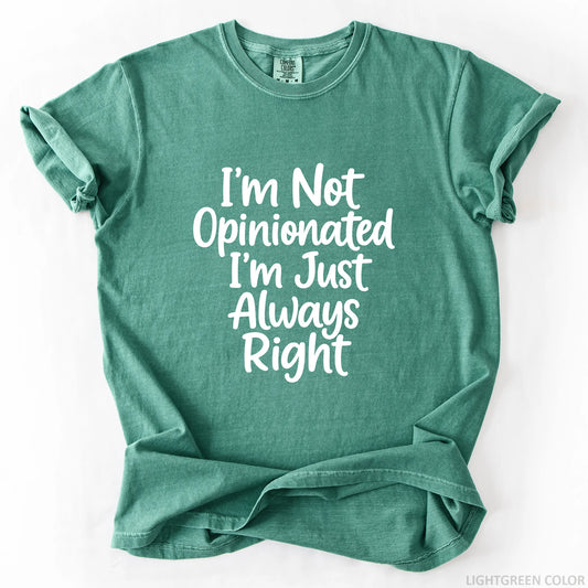 I'm Not Opinionated I'm Just Always Right T-Shirt