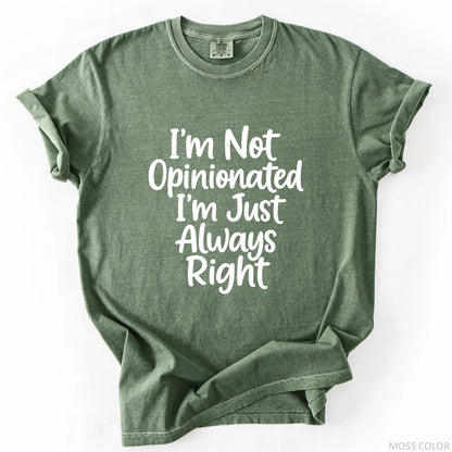 I'm Not Opinionated I'm Just Always Right T-Shirt