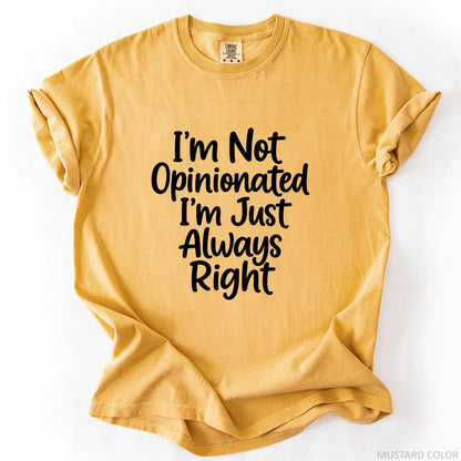 I'm Not Opinionated I'm Just Always Right T-Shirt