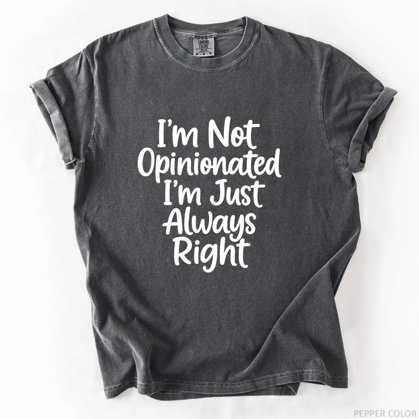 I'm Not Opinionated I'm Just Always Right T-Shirt