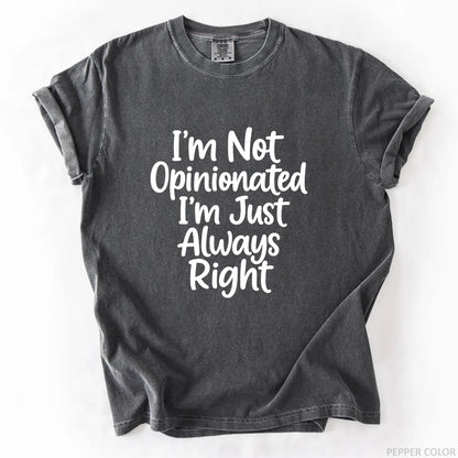 I'm Not Opinionated I'm Just Always Right T-Shirt