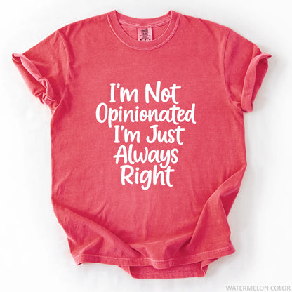 I'm Not Opinionated I'm Just Always Right T-Shirt