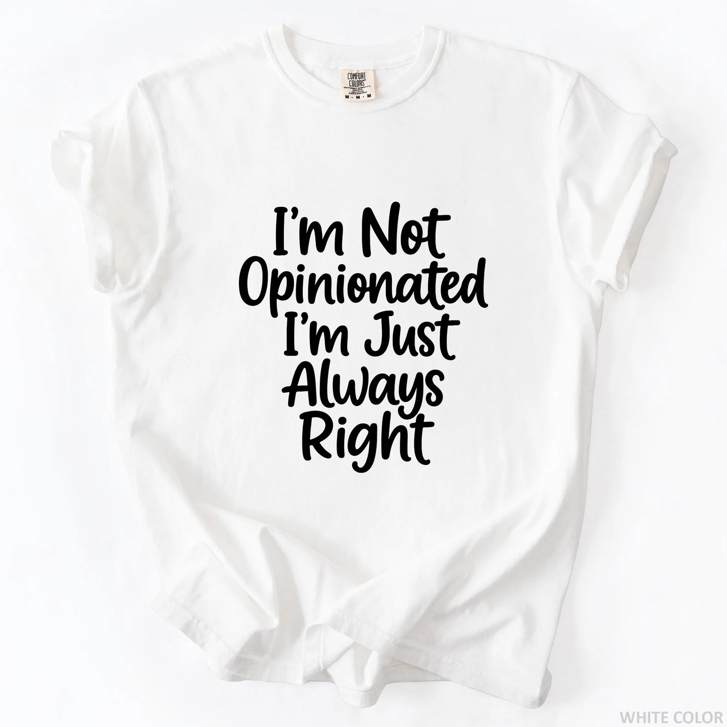 I'm Not Opinionated I'm Just Always Right T-Shirt