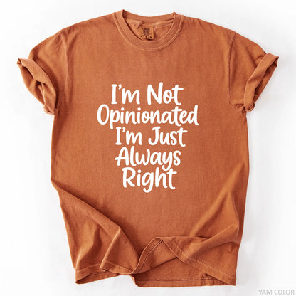 I'm Not Opinionated I'm Just Always Right T-Shirt