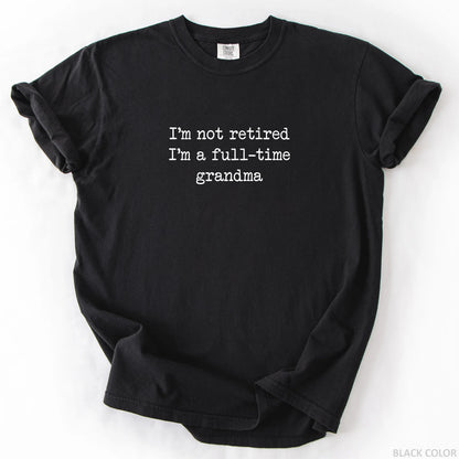 I'm Not Retired I'm A Full-Time Grandma T-Shirt