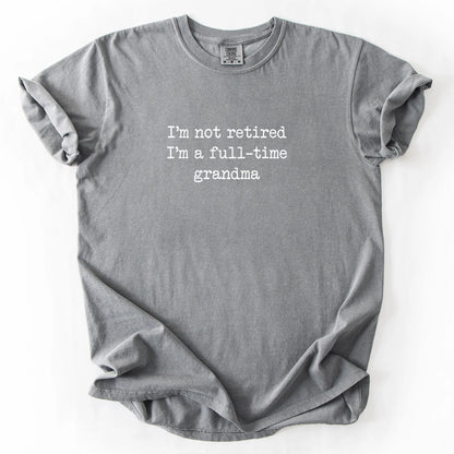 I'm Not Retired I'm A Full-Time Grandma T-Shirt