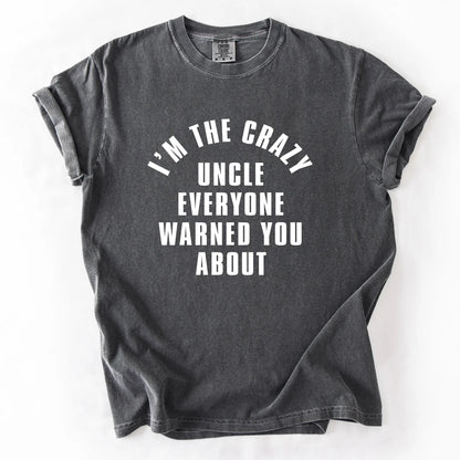 I'm The Crazy Uncle Everyone Warned You About T-Shirt