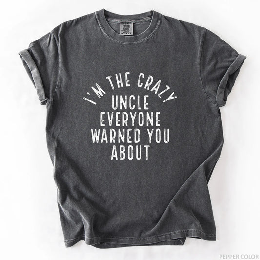 I'm The Crazy Uncle Everyone Warned You About T-Shirt